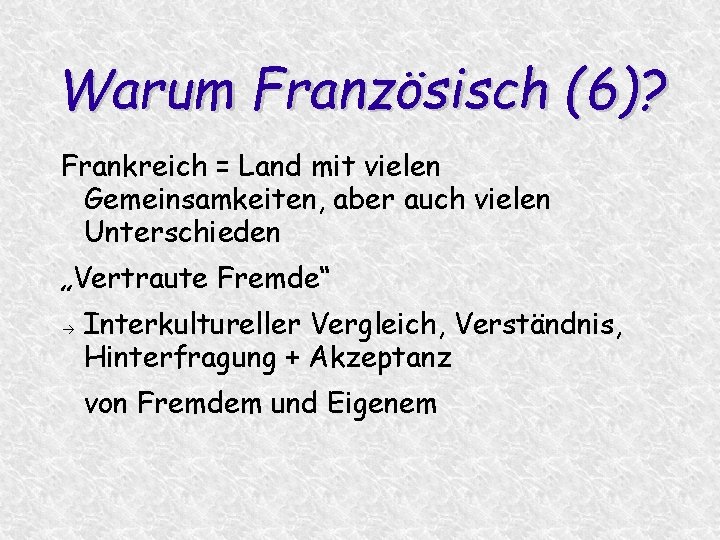 Warum Französisch (6)? Frankreich = Land mit vielen Gemeinsamkeiten, aber auch vielen Unterschieden „Vertraute