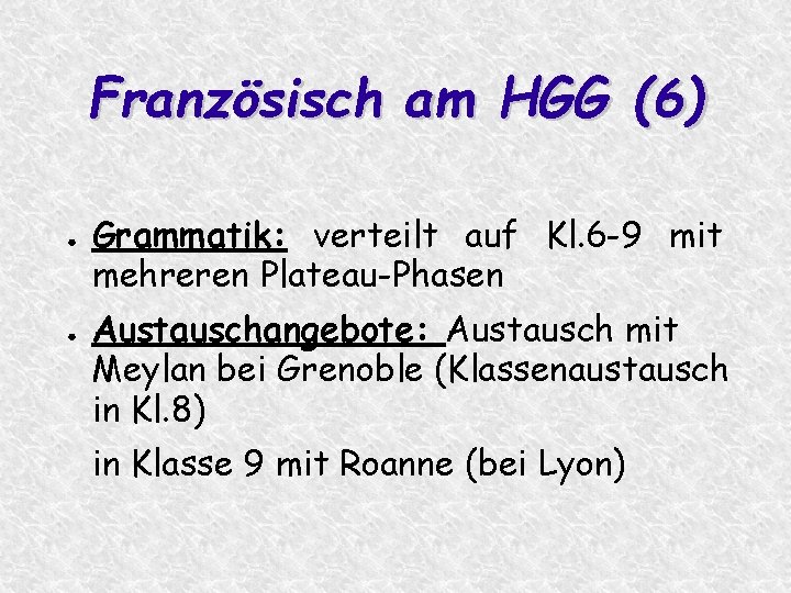 Französisch am HGG (6) ● ● Grammatik: verteilt auf Kl. 6 -9 mit mehreren