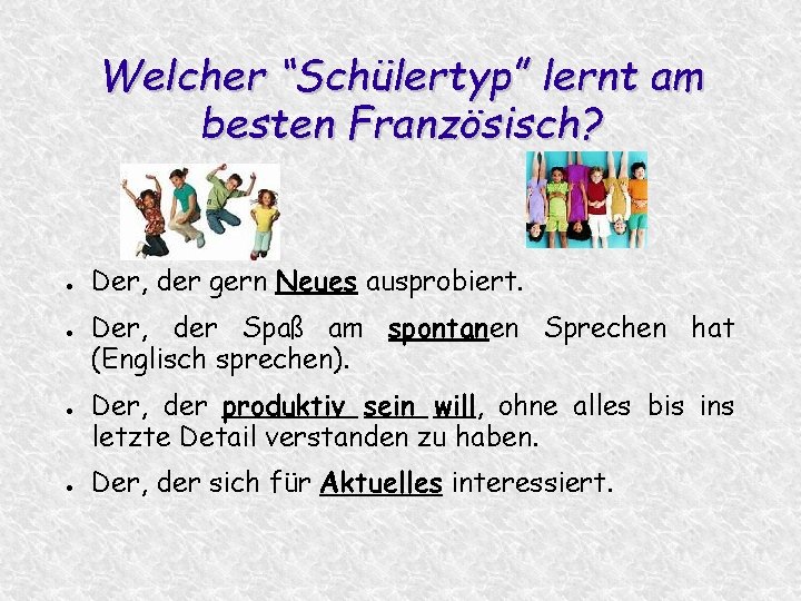 Welcher “Schülertyp” lernt am besten Französisch? ● ● Der, der gern Neues ausprobiert. Der,