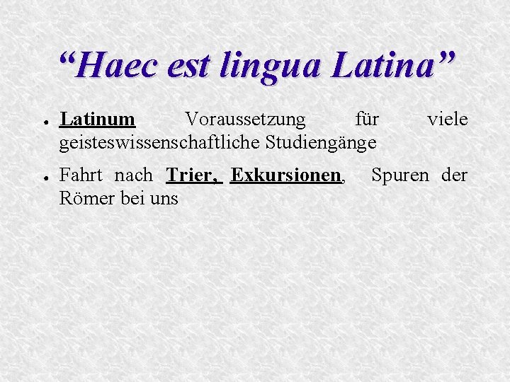 “Haec est lingua Latina” ● ● Latinum Voraussetzung für geisteswissenschaftliche Studiengänge Fahrt nach Trier,
