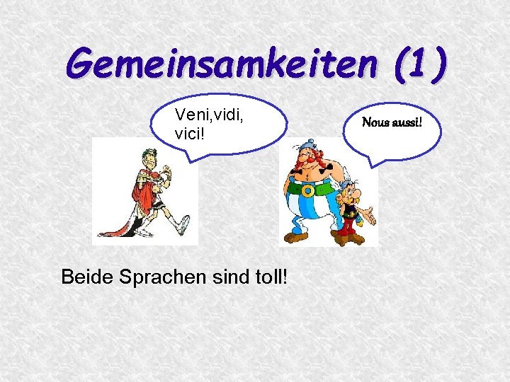 Gemeinsamkeiten (1) Veni, vidi, vici! Beide Sprachen sind toll! Nous aussi! 