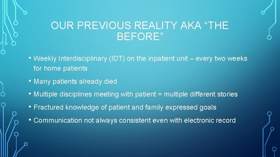 OUR PREVIOUS REALITY AKA “THE BEFORE” • Weekly Interdisciplinary (IDT) on the inpatient unit