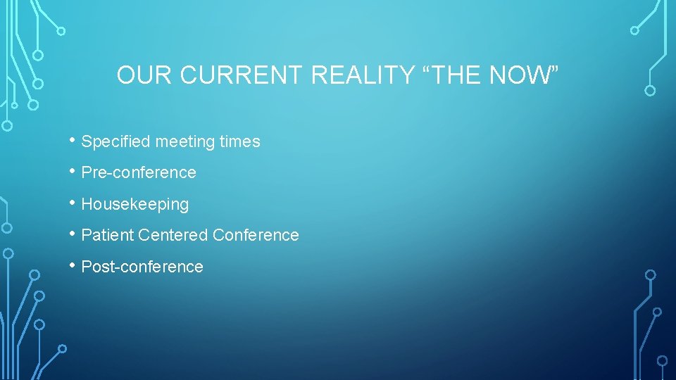 OUR CURRENT REALITY “THE NOW” • Specified meeting times • Pre-conference • Housekeeping •