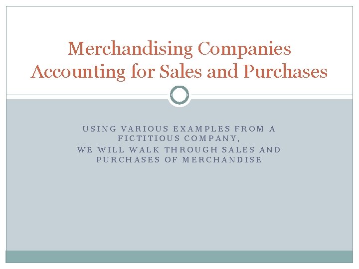 Merchandising Companies Accounting for Sales and Purchases USING VARIOUS EXAMPLES FROM A FICTITIOUS COMPANY,