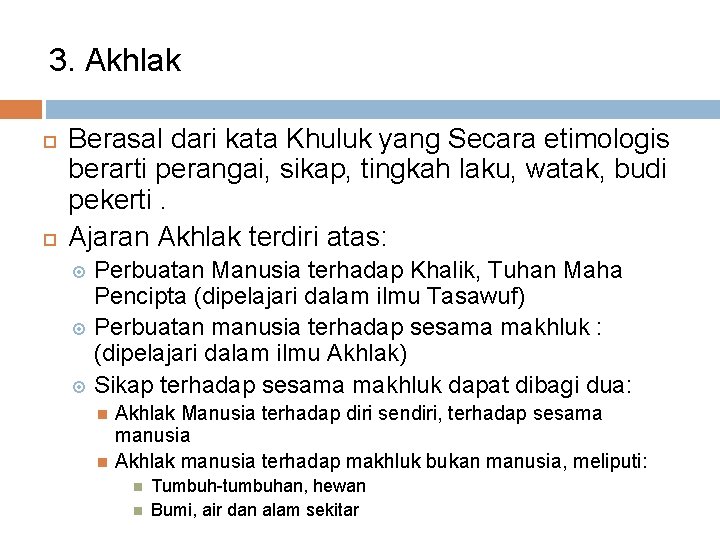 3. Akhlak Berasal dari kata Khuluk yang Secara etimologis berarti perangai, sikap, tingkah laku,