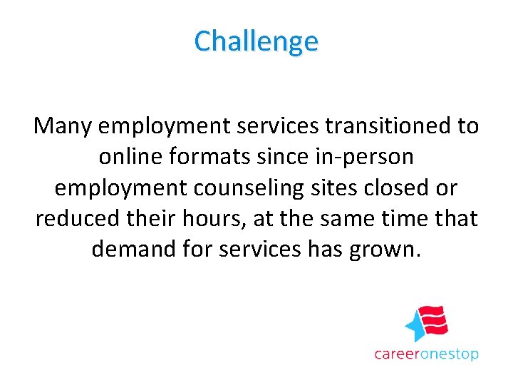 Challenge Many employment services transitioned to online formats since in-person employment counseling sites closed