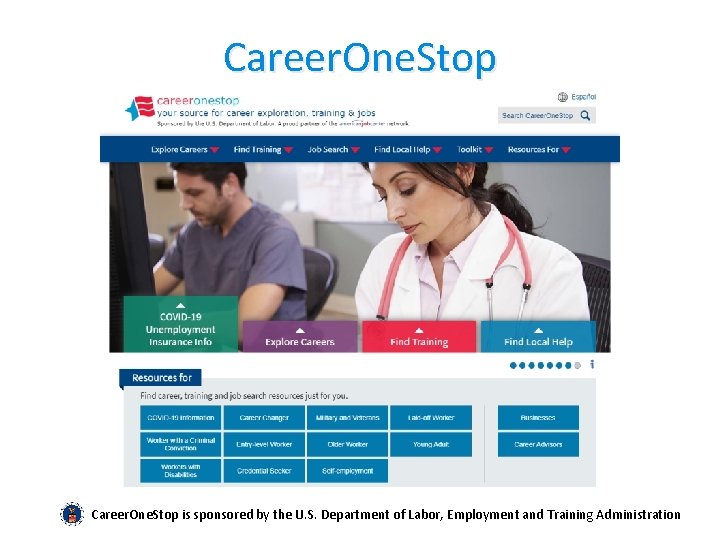 Career. One. Stop is sponsored by the U. S. Department of Labor, Employment and