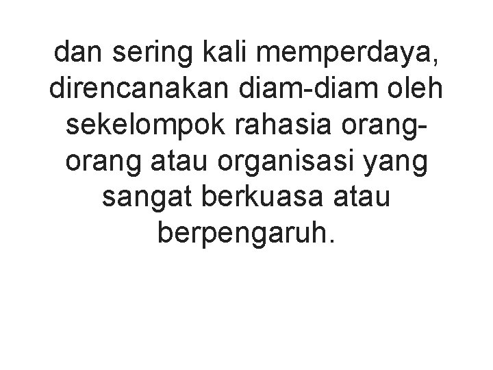dan sering kali memperdaya, direncanakan diam-diam oleh sekelompok rahasia orang atau organisasi yang sangat
