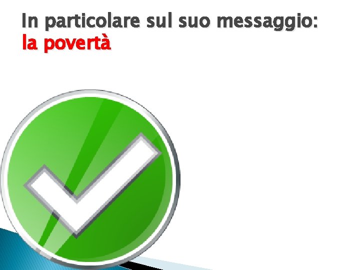 In particolare sul suo messaggio: la povertà 