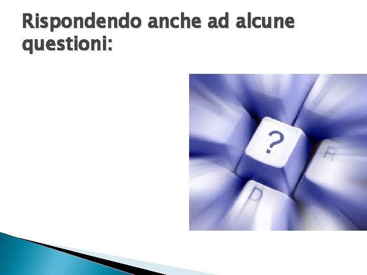 Rispondendo anche ad alcune questioni: 