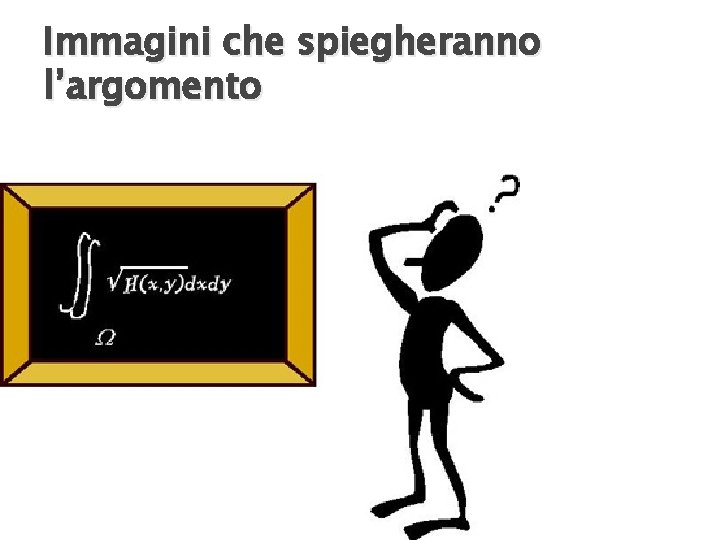 Immagini che spiegheranno l’argomento 