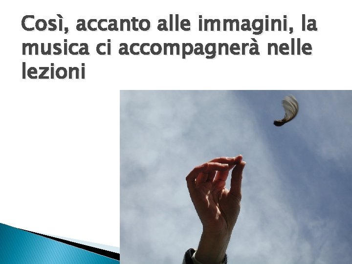 Così, accanto alle immagini, la musica ci accompagnerà nelle lezioni 