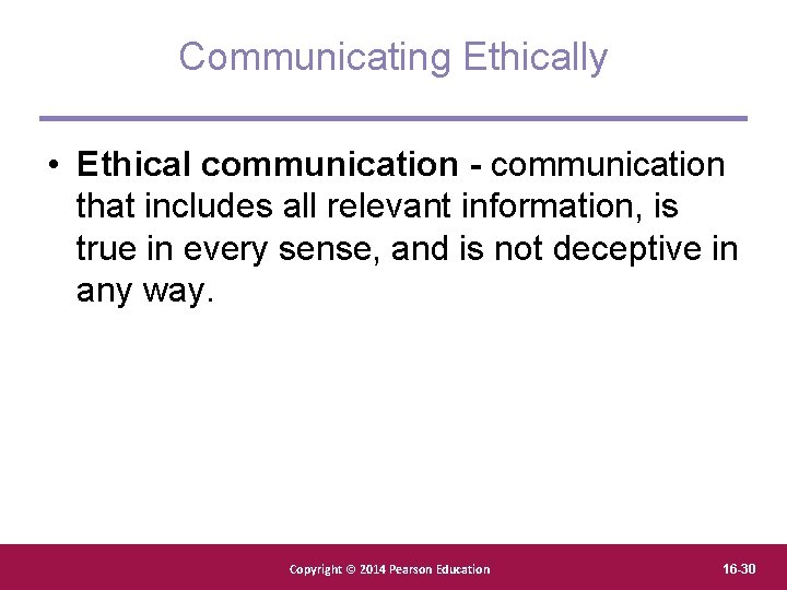 Communicating Ethically • Ethical communication - communication that includes all relevant information, is true