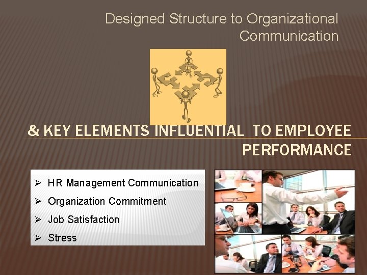 Designed Structure to Organizational Communication & KEY ELEMENTS INFLUENTIAL TO EMPLOYEE PERFORMANCE Ø HR