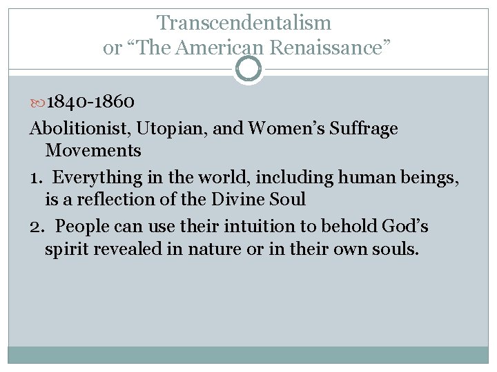 Transcendentalism or “The American Renaissance” 1840 -1860 Abolitionist, Utopian, and Women’s Suffrage Movements 1.