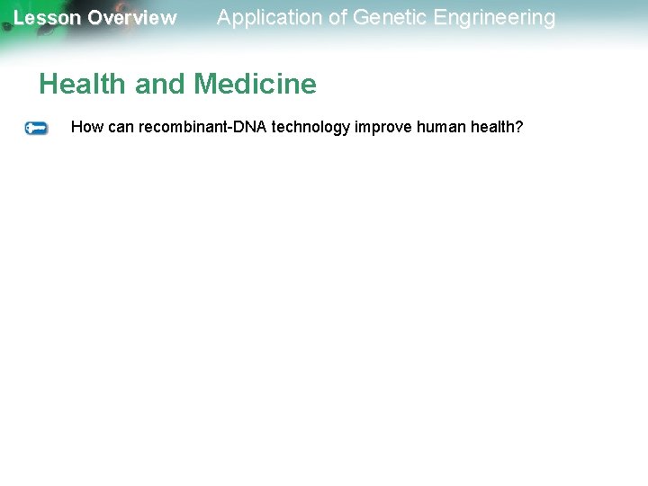 Lesson Overview Application of Genetic Engrineering Health and Medicine How can recombinant-DNA technology improve