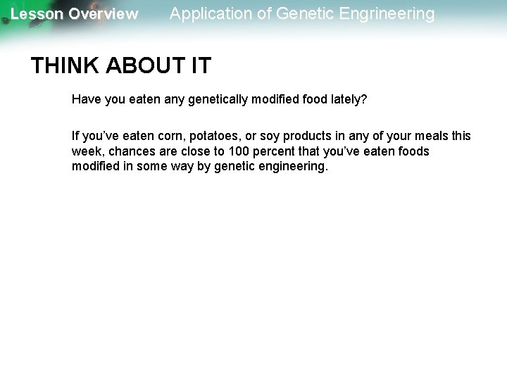 Lesson Overview Application of Genetic Engrineering THINK ABOUT IT Have you eaten any genetically