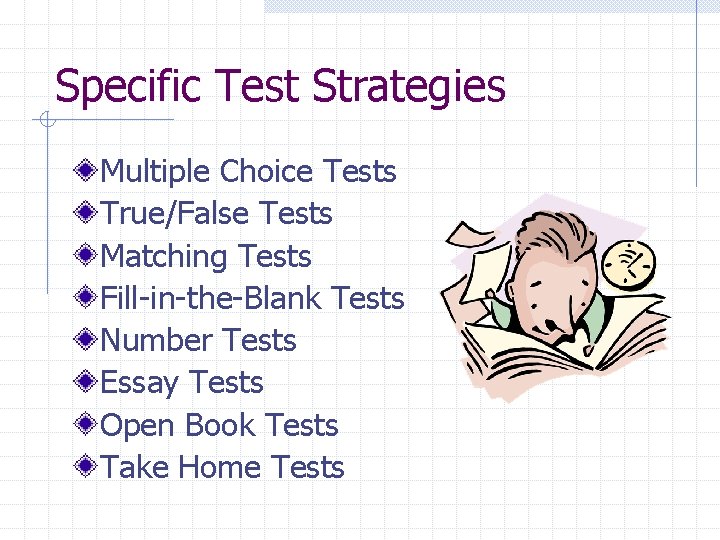 Specific Test Strategies Multiple Choice Tests True/False Tests Matching Tests Fill-in-the-Blank Tests Number Tests