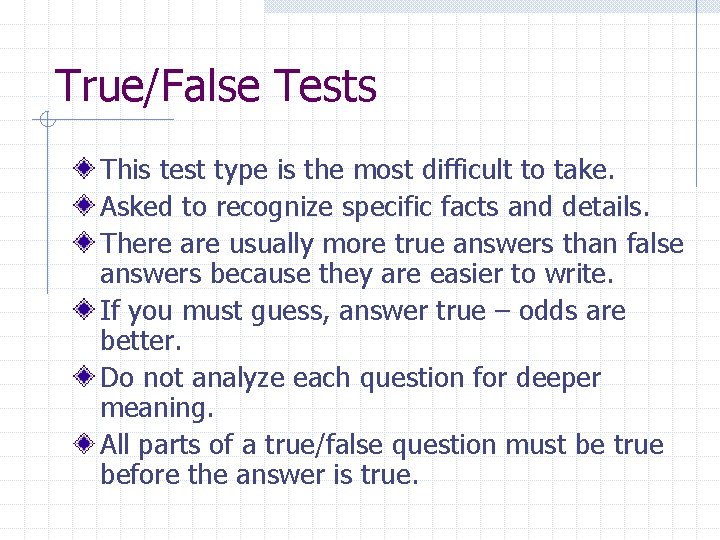 True/False Tests This test type is the most difficult to take. Asked to recognize