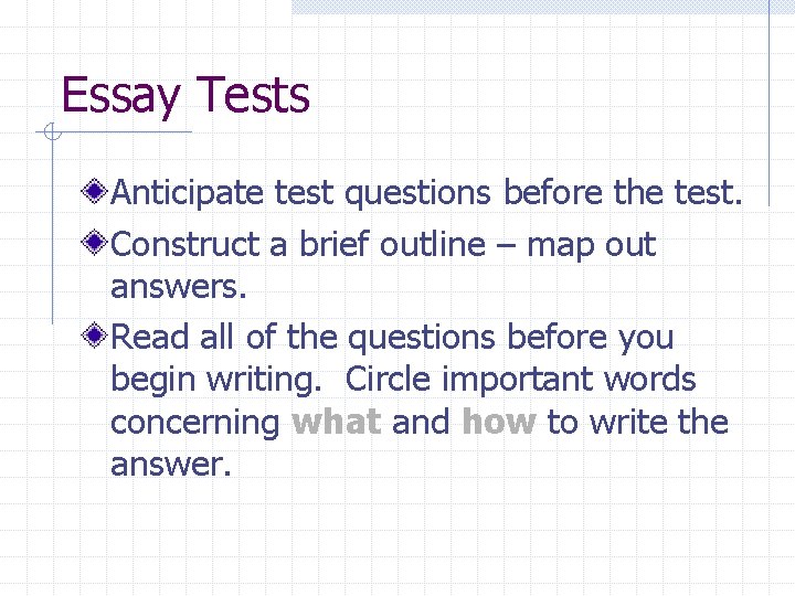 Essay Tests Anticipate test questions before the test. Construct a brief outline – map