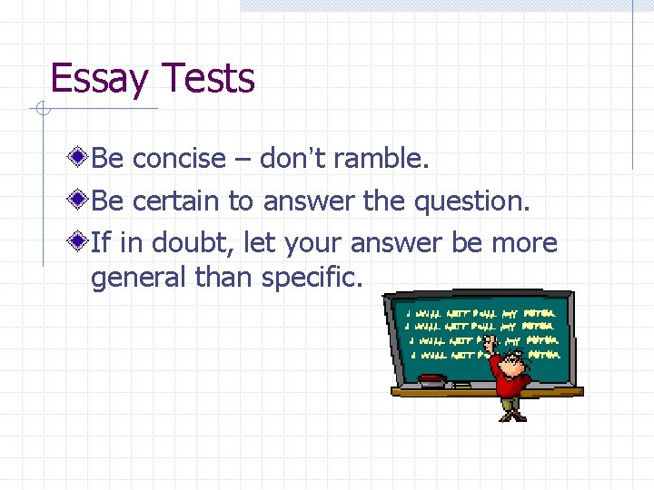 Essay Tests Be concise – don’t ramble. Be certain to answer the question. If