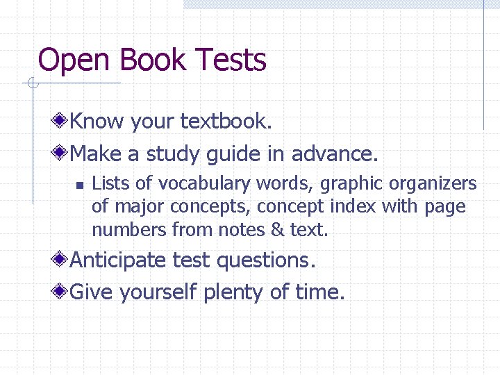 Open Book Tests Know your textbook. Make a study guide in advance. n Lists