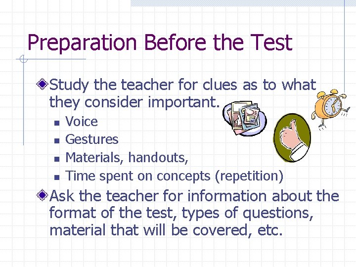 Preparation Before the Test Study the teacher for clues as to what they consider