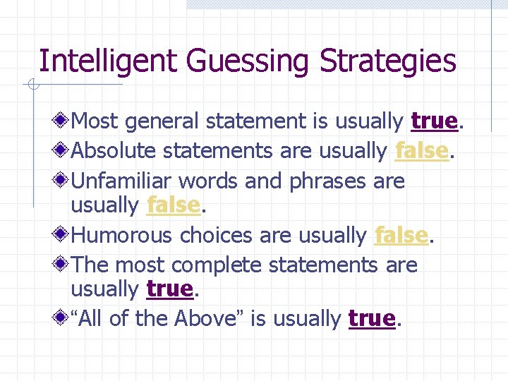 Intelligent Guessing Strategies Most general statement is usually true. Absolute statements are usually false.