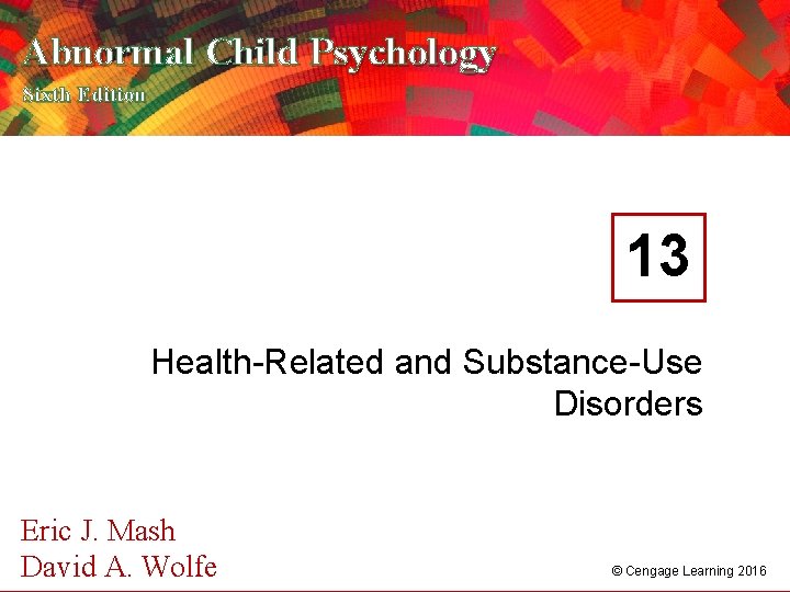 Abnormal Child Psychology Sixth Edition 13 Health-Related and Substance-Use Disorders Eric J. Mash A.