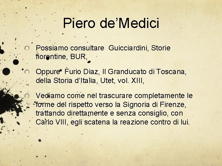 Piero de’Medici Possiamo consultare Guicciardini, Storie fiorentine, BUR, Oppure Furio Diaz, Il Granducato di