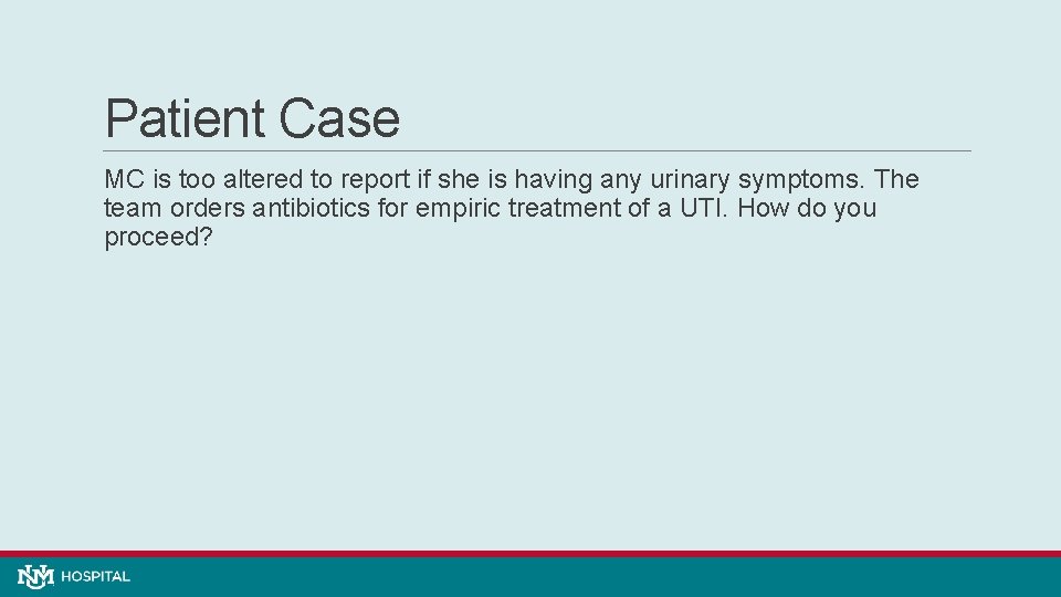 Patient Case MC is too altered to report if she is having any urinary