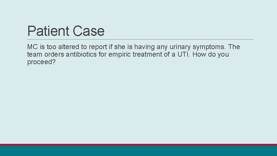 Patient Case MC is too altered to report if she is having any urinary