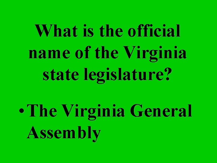 What is the official name of the Virginia state legislature? • The Virginia General