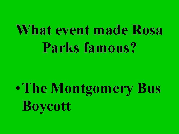 What event made Rosa Parks famous? • The Montgomery Bus Boycott 