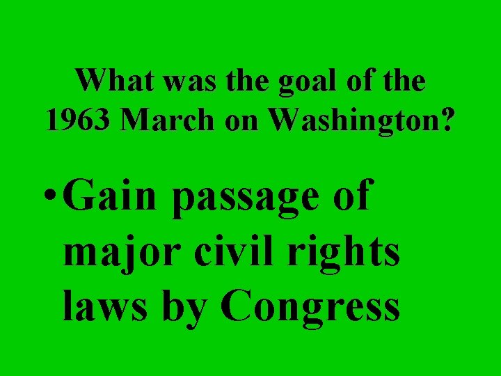 What was the goal of the 1963 March on Washington? • Gain passage of