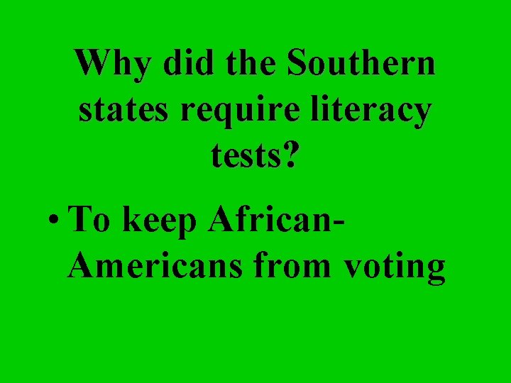 Why did the Southern states require literacy tests? • To keep African. Americans from