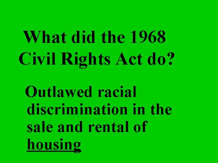 What did the 1968 Civil Rights Act do? Outlawed racial discrimination in the sale