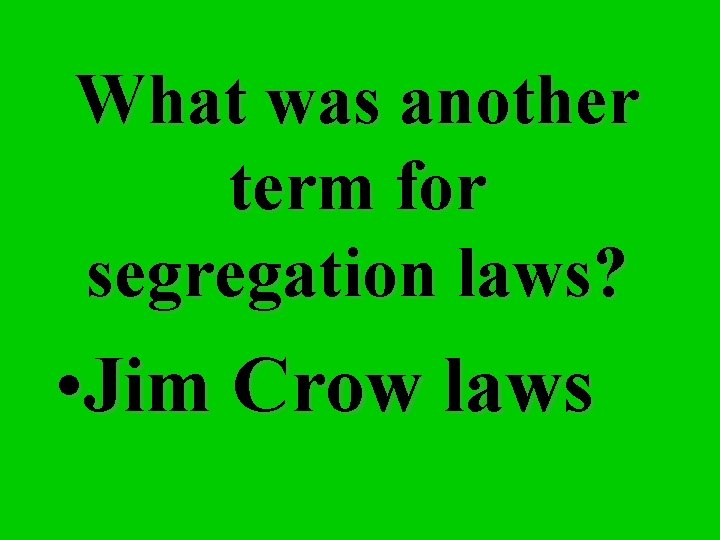 What was another term for segregation laws? • Jim Crow laws 