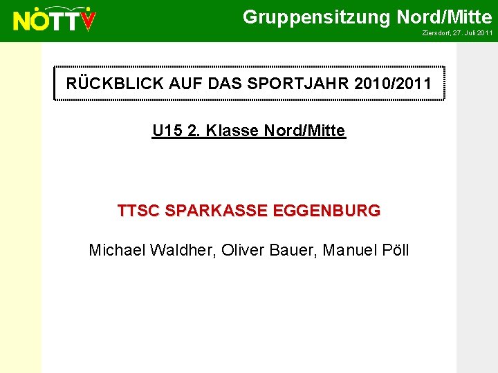 Gruppensitzung Nord/Mitte Ziersdorf, 27. Juli 2011 RÜCKBLICK AUF DAS SPORTJAHR 2010/2011 U 15 2.