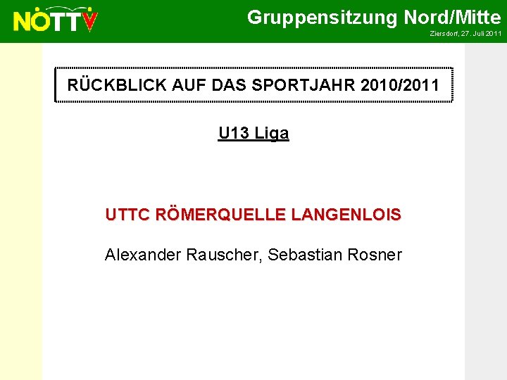 Gruppensitzung Nord/Mitte Ziersdorf, 27. Juli 2011 RÜCKBLICK AUF DAS SPORTJAHR 2010/2011 U 13 Liga