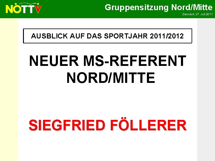 Gruppensitzung Nord/Mitte Ziersdorf, 27. Juli 2011 AUSBLICK AUF DAS SPORTJAHR 2011/2012 NEUER MS-REFERENT NORD/MITTE