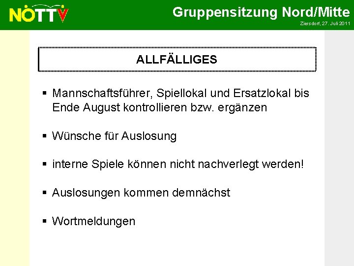 Gruppensitzung Nord/Mitte Ziersdorf, 27. Juli 2011 ALLFÄLLIGES § Mannschaftsführer, Spiellokal und Ersatzlokal bis Ende