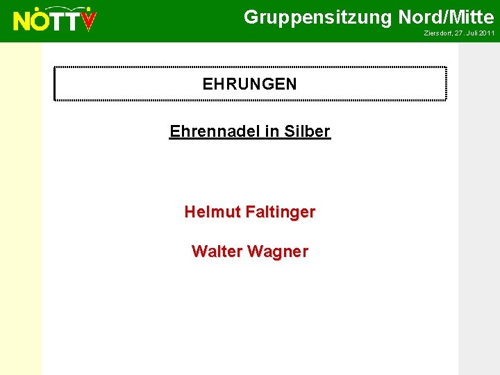 Gruppensitzung Nord/Mitte Ziersdorf, 27. Juli 2011 EHRUNGEN Ehrennadel in Silber Helmut Faltinger Walter Wagner