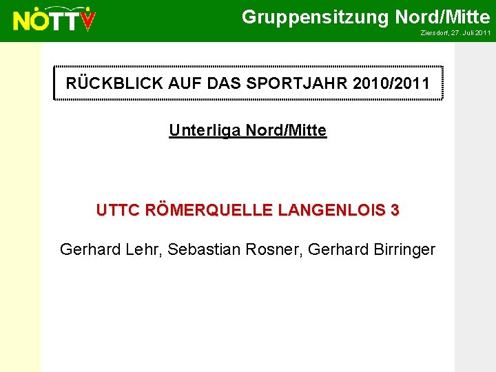 Gruppensitzung Nord/Mitte Ziersdorf, 27. Juli 2011 RÜCKBLICK AUF DAS SPORTJAHR 2010/2011 Unterliga Nord/Mitte UTTC