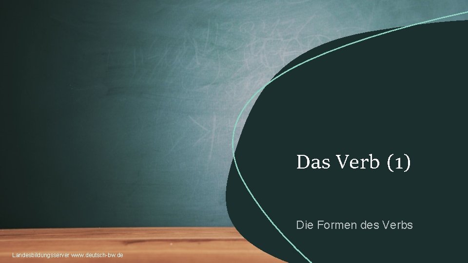 Das Verb (1) Die Formen des Verbs Landesbildungsserver www. deutsch-bw. de 