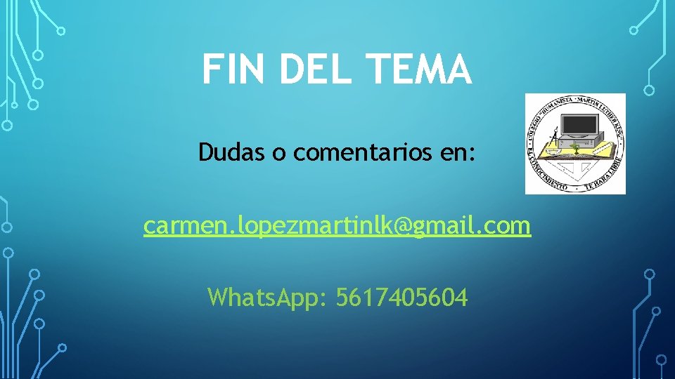 FIN DEL TEMA Dudas o comentarios en: carmen. lopezmartinlk@gmail. com Whats. App: 5617405604 