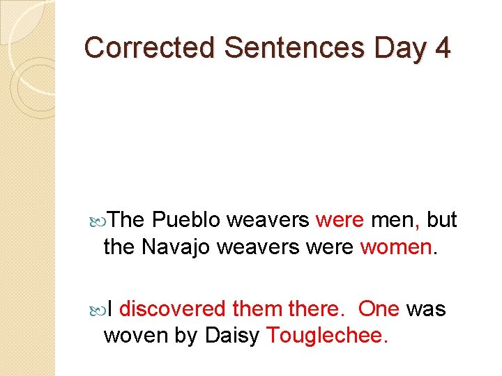 Corrected Sentences Day 4 The Pueblo weavers were men, but the Navajo weavers were