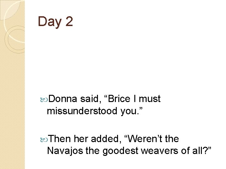 Day 2 Donna said, “Brice I must missunderstood you. ” Then her added, “Weren’t