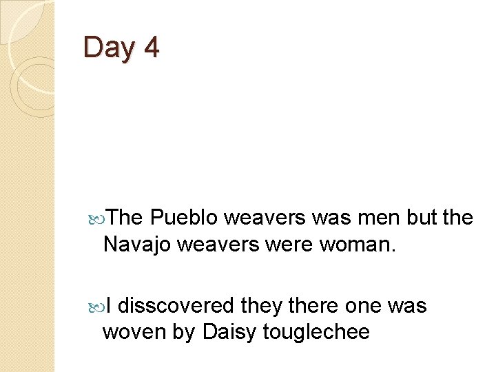 Day 4 The Pueblo weavers was men but the Navajo weavers were woman. I