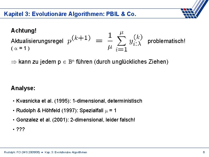 Kapitel 3: Evolutionäre Algorithmen: PBIL & Co. Achtung! Aktualisierungsregel problematisch! ( =1) kann zu